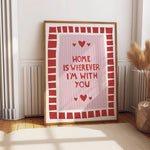 Art Print – Home Is Wherever I’m With You | Wall Art : A4 - 21cm x 29.7cm