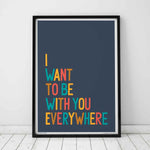 I Want To Be With You Everywhere Music Typography Print: Unframed / Dark Background / A3