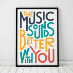The Music Sounds Better With You Music TypographyPrint: Unframed / Light Background / A4