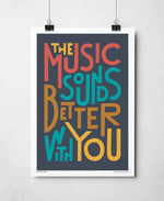 The Music Sounds Better With You Music TypographyPrint: Unframed / Light Background / A4